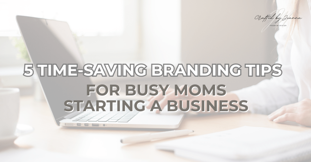 5 Time-Saving Branding Tips for Busy Stay-at-Home Moms Starting a&nbsp;Business