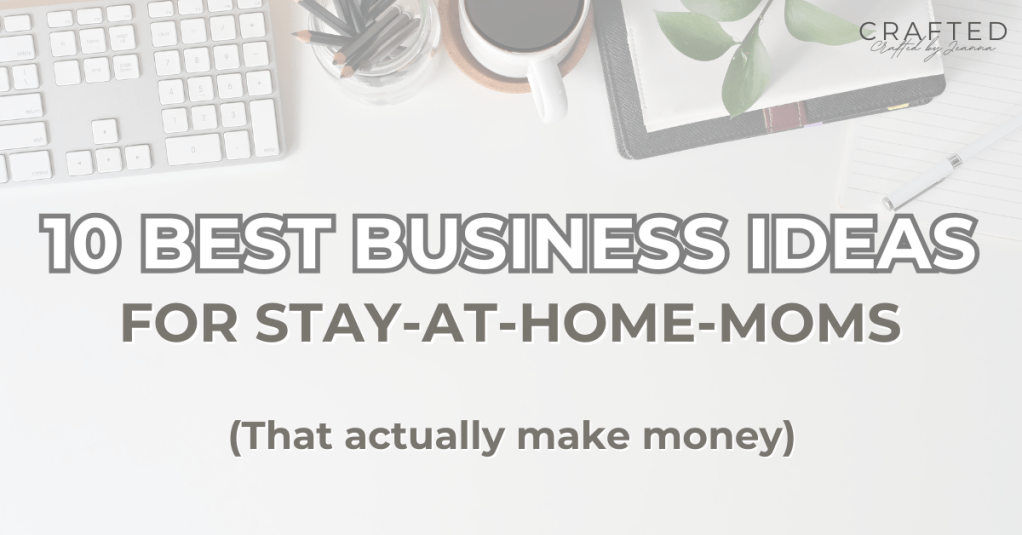 10 Best Business Ideas for Stay-at-Home Moms That Actually Make&nbsp;Money
