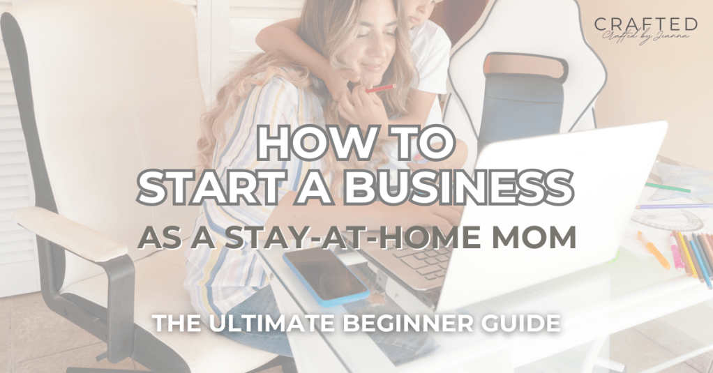 How to Start a Business as a Stay-at-Home Mom: The Ultimate Beginner&nbsp;Guide