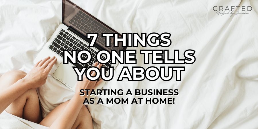 Starting a Business as a Mom: 7 Things No One Tells&nbsp;You